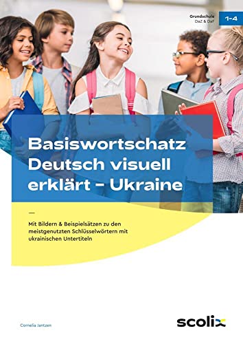 Basiswortschatz Deutsch visuell erklärt - Ukraine: Mit Bildern & Beispielsätzen zu den meistgenutzten Schlüsselwörtern mit ukrainischen Untertiteln (1. bis 4. Klasse) von scolix in der AAP Lehrerwelt GmbH