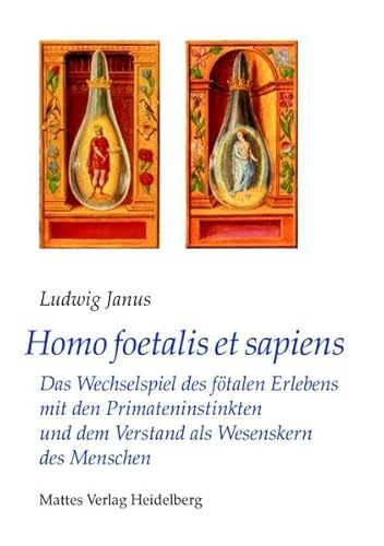 Homo foetalis et sapiens: Das Wechselspiel des fötalen Erlebens mit den Primateninstinkten und dem Verstand als Wesenskern des Menschen