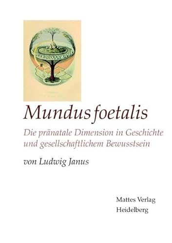 Mundus foetalis: Die pränatale Dimension in Geschichte und gesellschaftlichem Bewusstsein Mundus foetalis: Die pränatale Dimension in Geschichte und gesellschaftlichem Bewusstsein