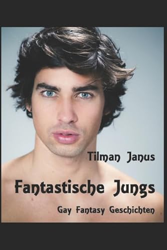 Fantastische Jungs: Gay Fantasy Geschichten Fantastische Jungs: Gay Fantasy Geschichten von Independently published