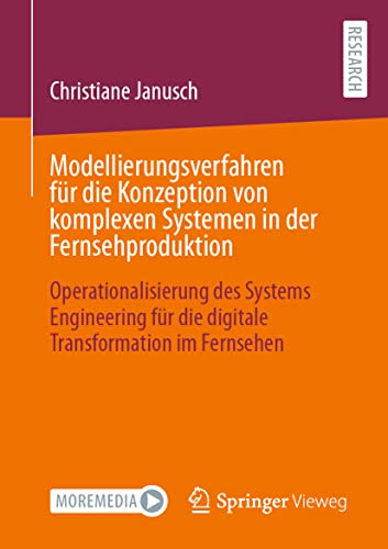 Modellierungsverfahren für die Konzeption von komplexen Systemen in der Fernsehproduktion: Operationalisierung des Systems Engineering für die digitale Transformation im Fernsehen von Springer Vieweg