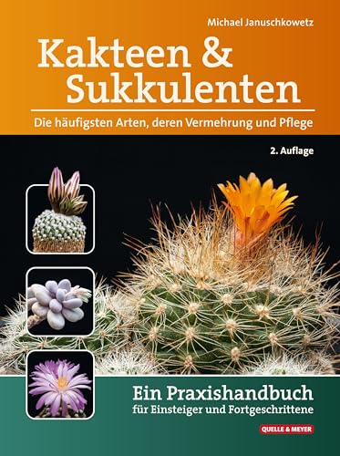 Kakteen und Sukkulenten - Die häufigsten Arten, deren Vermehrung und Pflege: Ein Praxishandbuch für Einsteiger und Fortgeschrittene von Quelle & Meyer