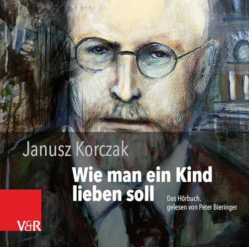 Wie man ein Kind lieben soll: Das Hörbuch, gelesen von Peter Bieringer von Vandenhoeck + Ruprecht