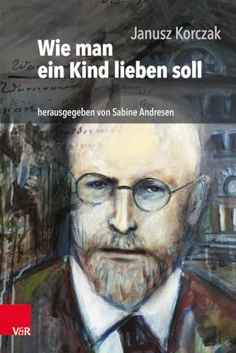 Wie man ein Kind lieben soll: mit einer aktuellen Einführung versehen von Sabine Andresen