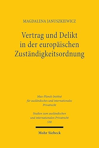 Vertrag und Delikt in der europäischen Zuständigkeitsordnung (Studien zum ausländischen und internationalen Privatrecht, Band 530) von Mohr Siebeck