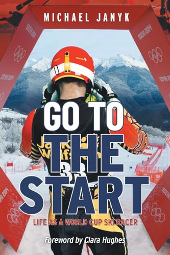 Go to the Start: Life as a World Cup Ski Racer von FriesenPress