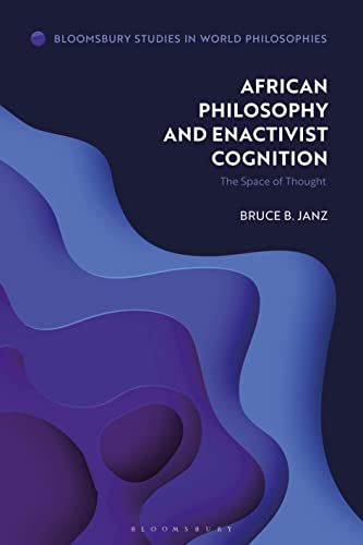 African Philosophy and Enactivist Cognition: The Space of Thought (Bloomsbury Studies in World Philosophies) von Bloomsbury Academic