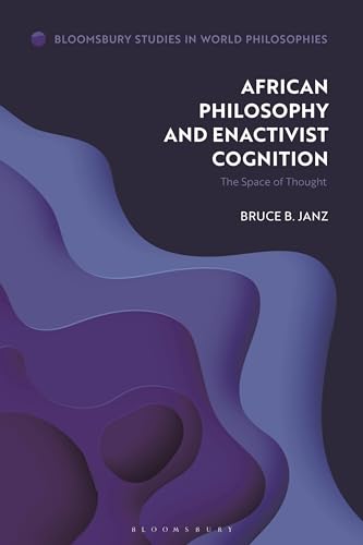 African Philosophy and Enactivist Cognition: The Space of Thought (Bloomsbury Studies in World Philosophies)