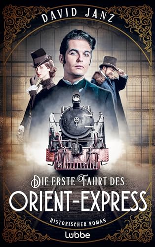 Die erste Fahrt des Orient-Express: Historischer Roman. Die Geburt des Mythos: eine dramatische und hochspannende Reise quer durch Europa von Lübbe