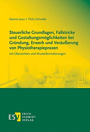 Steuerliche Grundlagen, Fallstricke und Gestaltungsmöglichkeiten bei Gründung, Erwerb und Veräußerung von Physiotherapiepraxen: mit Übersichten und Musterformulierungen