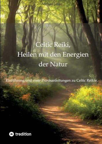 Celtic Reiki, Heilen mit den Energien der Natur: Einführung und erste Praxisanleitungen von tredition