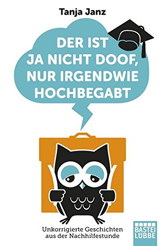 Der ist ja nicht doof, nur irgendwie hochbegabt: Unkorrigierte Geschichten aus der Nachhilfestunde (Allgemeine Reihe. Bastei Lübbe Taschenbücher)