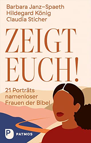 Zeigt euch!: 21 Porträts namenloser Frauen der Bibel von Patmos Verlag