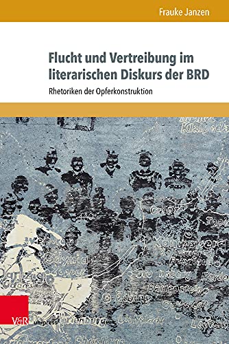 Flucht und Vertreibung im literarischen Diskurs der BRD: Rhetoriken der Opferkonstruktion (Formen der Erinnerung)