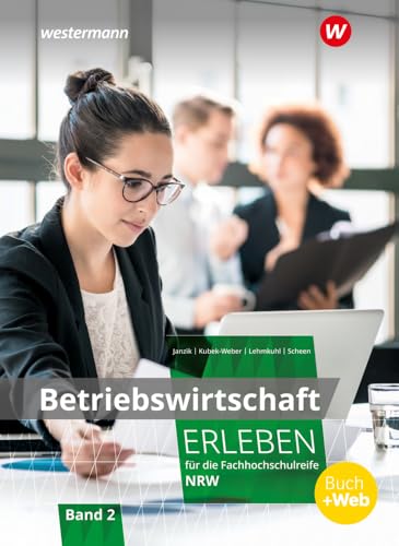 Betriebswirtschaft erleben für die Fachhochschulreife Nordrhein-Westfalen: Schulbuch 2 (Wirtschaft erleben: für die Fachhochschulreife für Nordrhein-Westfalen) Betriebswirtschaft erleben für die Fachhochschulreife Nordrhein-Westfalen: Schulbuch 2 (Wirtschaft erleben: für die Fachhochschulreife für Nordrhein-Westfalen)