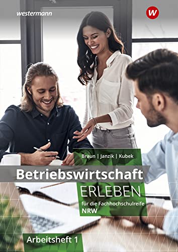 Betriebswirtschaft erleben für die Fachhochschulreife Nordrhein-Westfalen: Arbeitsheft 1 (Wirtschaft erleben: für die Fachhochschulreife für Nordrhein-Westfalen)