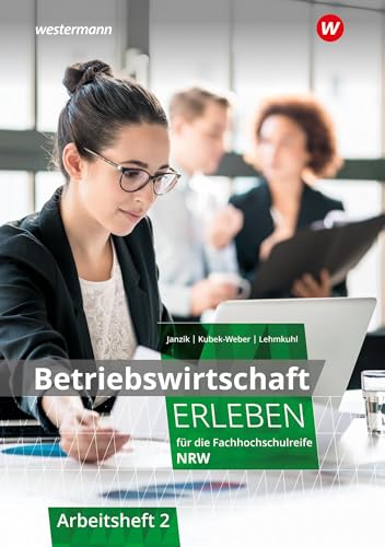 Betriebswirtschaft erleben für die Fachhochschulreife Nordrhein-Westfalen: Arbeitsheft 2 (Wirtschaft erleben: für die Fachhochschulreife für Nordrhein-Westfalen)