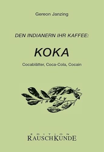 Koka: Den Indianern ihr Kaffee: Cocablätter, Coca-Cola, Cocaine (Edition Rauschkunde)