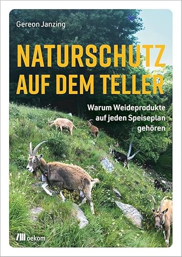 Naturschutz auf dem Teller: Warum Weideprodukte auf jeden Speiseplan gehören. Wie nachhaltige Ernährung die Biodiversität schützt, klimafreundliche ... unterstützt und unsere Zukunft sichert von Oekom Verlag GmbH