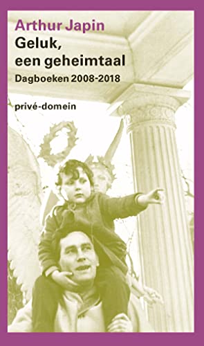 Geluk, een geheimtaal: dagboeken 2008-2018 (Privé-domein, 306) von De Arbeiderspers