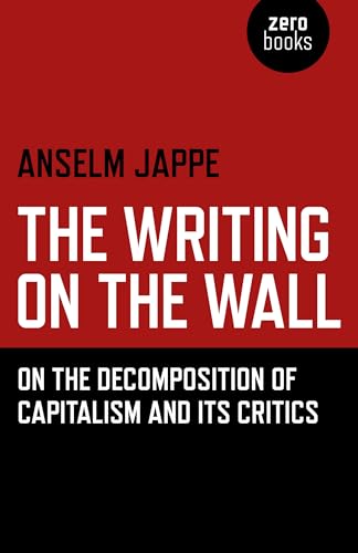 The Writing on the Wall: On the Decomposition of Capitalism and its Critics von Zero Books