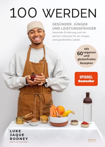 100 werden - Gesünder, jünger und leistungsfähiger: Gesunde Ernährung und ein aktiver Lifestyle für ein langes und glückliches Leben - Mit 60 veganen und glutenfreien Rezepten von Eulogia Verlags GmbH