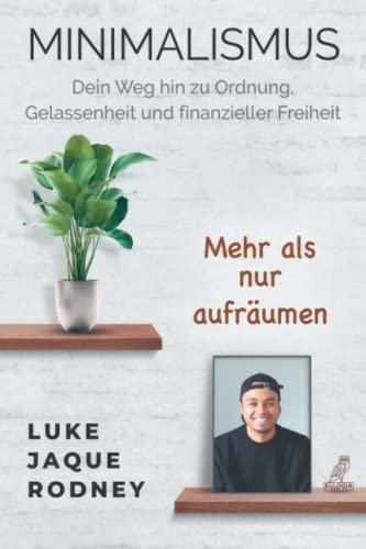 Minimalismus - Dein Weg hin zu Ordnung, Gelassenheit und finanzieller Freiheit: Mehr als nur aufräumen Minimalismus - Dein Weg hin zu Ordnung, Gelassenheit und finanzieller Freiheit: Mehr als nur aufräumen