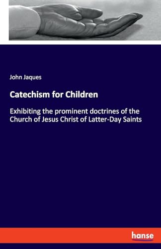 Catechism for Children: Exhibiting the prominent doctrines of the Church of Jesus Christ of Latter-Day Saints von hansebooks