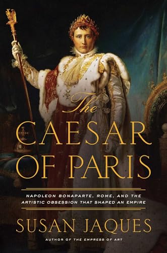 The Caesar of Paris: Napoleon Bonaparte, Rome, and the Artistic Obsession that Shaped an Empire von Pegasus Books