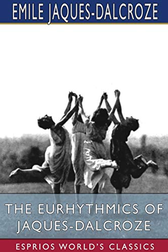 The Eurhythmics of Jaques-Dalcroze (Esprios Classics) von Blurb