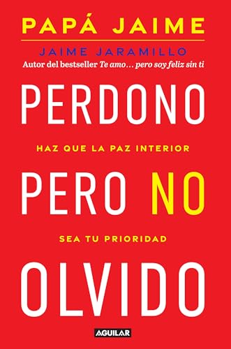 Perdono pero no olvido / Learn to Forgive without Forgetting What Happened: Haz Que La Paz Interior Sea Tu Prioridad