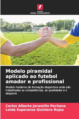 Modelo piramidal aplicado ao futebol amador e profissional: Modelo moderno de formação desportiva onde são trabalhadas as competências, as qualidades e o desporto von Edições Nosso Conhecimento