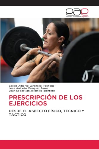 PRESCRIPCIÓN DE LOS EJERCICIOS: DESDE EL ASPECTO FÍSICO, TÉCNICO Y TÁCTICO von Editorial Académica Española