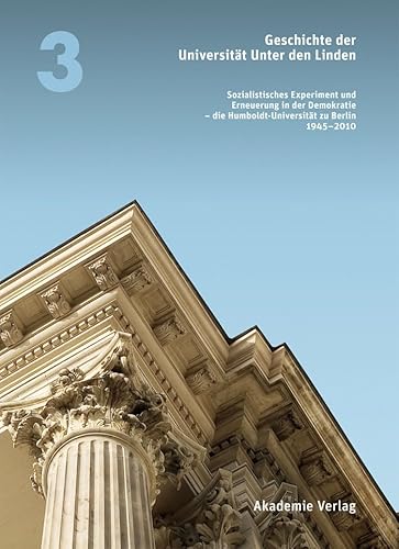 Geschichte der Universität Unter den Linden 1810-2010: Sozialistisches Experiment und Erneuerung in der Demokratie - die Humboldt-Universität zu Berlin 1945-2010 Geschichte der Universität Unter den Linden 1810-2010: Sozialistisches Experiment und Erneuerung in der Demokratie - die Humboldt-Universität zu Berlin 1945-2010 von Walter de Gruyter