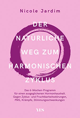 Der natürliche Weg zum harmonischen Zyklus: Das 6-Wochen-Programm für einen ausgeglichenen Hormonhaushalt. Gegen Zyklus- und Fruchtbarkeitsstörungen, PMS, Krämpfe, Stimmungsschwankungen von YES Verlag