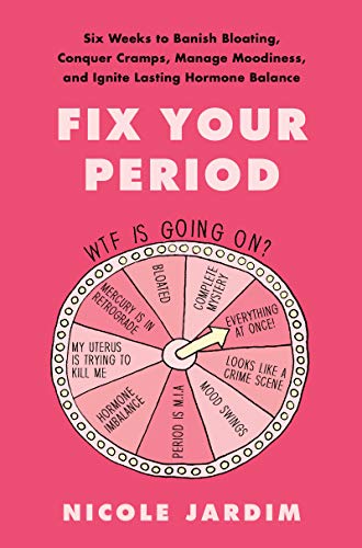 Fix Your Period: Six Weeks to Banish Bloating, Conquer Cramps, Manage Moodiness, and Ignite Lasting Hormone Balance Fix Your Period: Six Weeks to Banish Bloating, Conquer Cramps, Manage Moodiness, and Ignite Lasting Hormone Balance