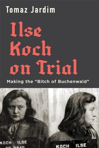 Ilse Koch on Trial - Making the "Bitch of Buchenwald"