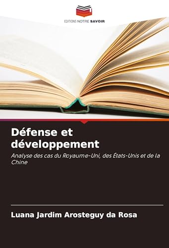 Défense et développement: Analyse des cas du Royaume-Uni, des États-Unis et de la Chine von Editions Notre Savoir