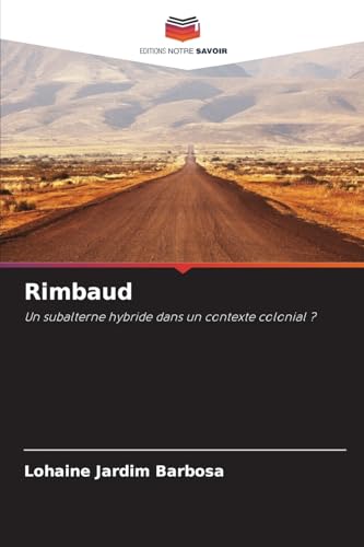 Rimbaud: Un subalterne hybride dans un contexte colonial ? von Editions Notre Savoir