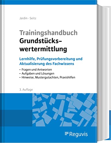 Trainingshandbuch Grundstückswertermittlung: Lernhilfe, Prüfungsvorbereitung und Aktualisierung des Fachwissens. Fragen und Antworten - Aufgaben und Lösungen - Hinweise, Mustergutachten, Praxishilfen von Reguvis Fachmedien