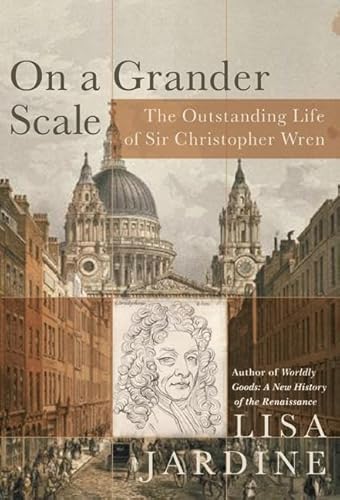 On a Grander Scale: The Outstanding Life of Sir Christopher Wren von Harper