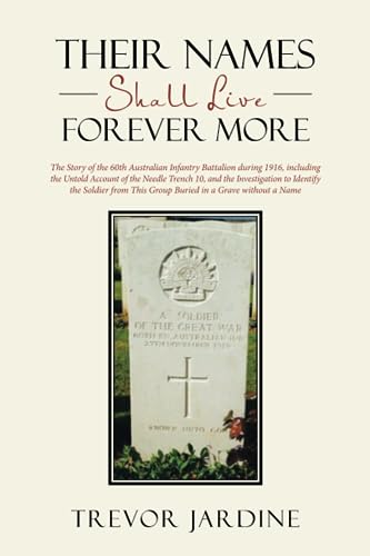 Their Names Shall Live Forever More: The Story of the 60th Australian Infantry Battalion during 1916, including the Untold Account of the Needle ... This Group Buried in a Grave without a Name von Xlibris AU