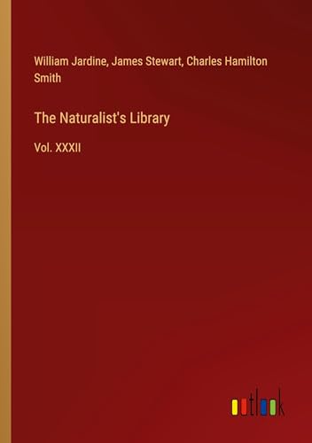 The Naturalist's Library: Vol. XXXII von Outlook Verlag