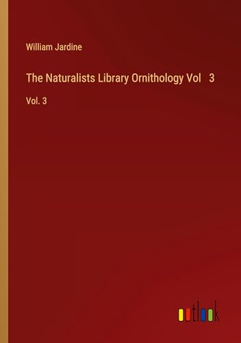 The Naturalists Library Ornithology Vol 3: Vol. 3 von Outlook Verlag