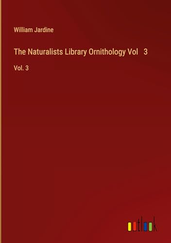 The Naturalists Library Ornithology Vol 3: Vol. 3 von Outlook Verlag