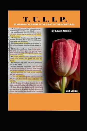 T. U. L. I. P.: Examining Calvinism in the Light of the Scriptures