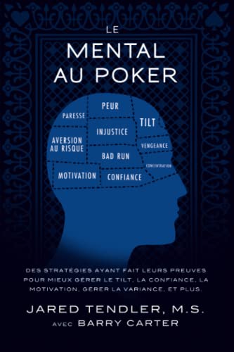 Le Mental Au Poker: Des stratégies ayant fait leurs preuves pour mieux gérer le tilt, la confiance, la motivation, gérer la variance, et plus. (Série Le Mental au Poker, Band 1)