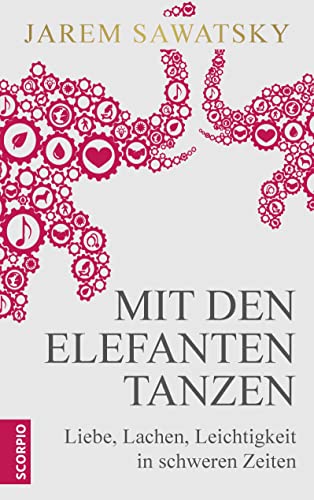 Mit den Elefanten tanzen: Liebe, Lachen, Leichtigkeit in schweren Zeiten von Scorpio Verlag