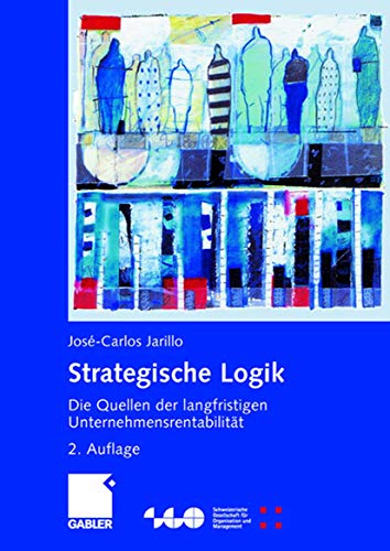 Strategische Logik: Die Quellen der langfristigen Unternehmensrentabilität (Schweizerische Gesellschaft für Organisation und Management)