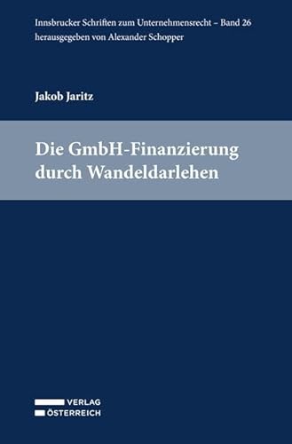 Die GmbH-Finanzierung durch Wandeldarlehen (ISUR Innsbrucker Schriften zum Unternehmensrecht) von Verlag Österreich